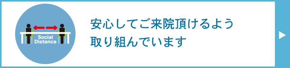 安心してご来院頂けるよう取り組んでいます